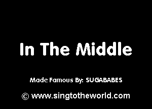 Inn The Midlcilne

Made Famous By. SUGQBABES

(Q www.singtotheworld.com