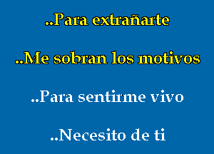 ..Para extraflaxte

Me sobran los motivos

..Para sentixme vivo

..Necesit0 de ti