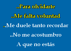 ..Para olvidaxte
Me falta voluntad
Me duele tanto recordar
..No me acostumbro

A que no esteis