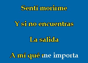 Senti moril'me
Y Si no encuentras
La salida

A 111i qu- me i111p01'ta