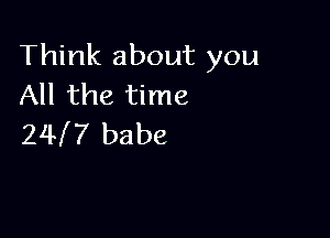 Think about you
All the time

24H babe