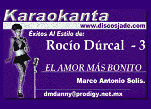 Karaokan ta

www. discon'ade co'm
. Exims M Esliln dai

n Rocio Darcal - 3
.23

EL AMOR MAS BONITO

Marco Antonio Sella.

dmdannyQpradigymeme