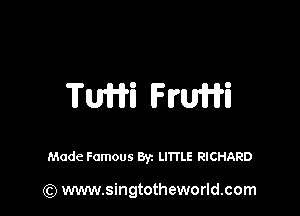 Tum lFIi'UWi

Made Famous Byz LIITLE RICHARD

(Q www.singtotheworld.com