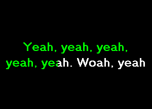 'Yeah.yeah,yeah,

yeah,yeah.VVoah,yeah