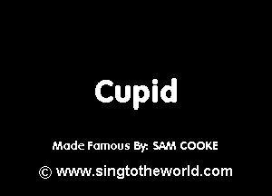 Cupid!

Made Famous 8y. SAM COOKE

(Q www.singtotheworld.com