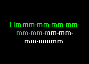 Hm-mm-mm-mm-mm-

mm-mm-mm-mm-
mm-mmmm.