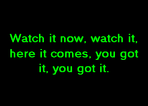 Watch it now, watch it,

here it comes, you got
it, you got it.