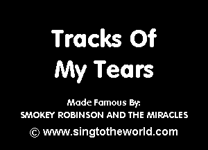 Tmclks 01?
My Tears

Made Famous Ban
SMOKEY ROBINSON AND THE MIRACLES

(Q www.singtotheworld.com