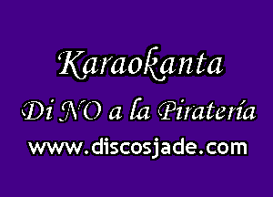 Karaokanta

(Di 5Y0 a (a (Pirateth
www.discosjade.com