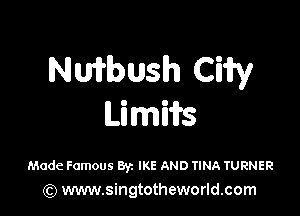 NWbush cm

Li miifs
Made Famous 8y. IKE AND TINA TURNER
(Q www.singtotheworld.com