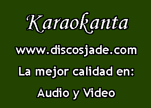 Karaokgnta

www.discosjade.com

La mejor calidad enz

Audio y Video