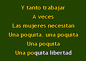 Y tanto trabajar
A veces
Las mujeres necesitan
Una poquita, una poquita
Una poquita
Una poquita libertad