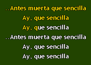 ..Antes muerta que sencilla
Ay, que sencilla
Ay, que sencilla
..Antes muerta que sencilla
Ay, que sencilla
Ay, que sencilla