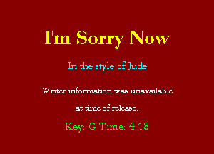 I'm Sorry Now
In the style of Jude

Wrim mfonnation wan umvmlablc

at mucof mlcmc

Key GTlme 418 l