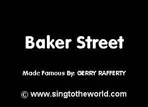 Boalkenr Sihreei?

Made Famous Byz GERRY RAFFERTY

(Q www.singtotheworld.com