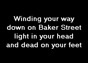 Winding your way
down on Baker Street

light in your head
and dead on your feet