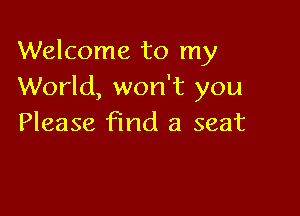Welcome to my
World, won't you

Please find a seat