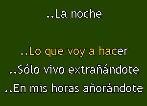 ..La noche

..Lo que voy a hacer

..Sblo vivo extrafwandote
..En mis horas af1orr3mdote