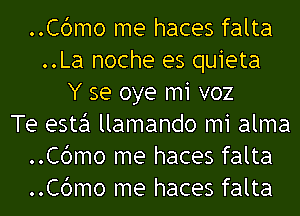 ..C6mo me haces falta
..La noche es quieta
Y se oye m1 voz
Te este'l llamando mi alma
..C6mo me haces falta
..C6mo me haces falta