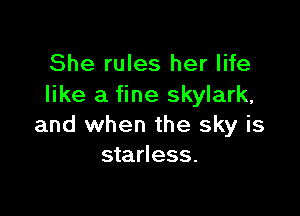 She rules her life
like a fine Skylark,

and when the sky is
starless.