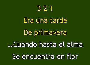 3 2 1
Era una tarde

De primavera

..Cuando hasta el alma

Se encuentra en flor