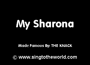 My Shawna

Made Famous Byz THE KNACK

(Q www.singtotheworld.com