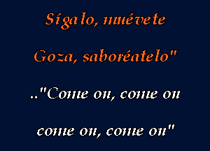Sign 10, mmfvete

G010, sabonfateIo
..Come on, come on

come on, come on