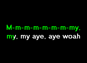 M-m-m-m-m-m-m-my,

my, my aye, aye woah