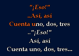 Cuenta uno, dos, tres

..,'E50!

Asi, asi

Cuenta uno, dos, tres...