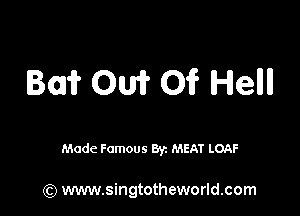 13011? OW Off Hellll

Made Famous Byz MEAT LOAF

(Q www.singtotheworld.com