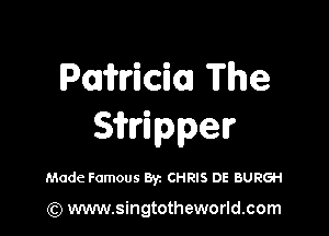 Paihricioa The

Sirlrippelr

Made Famous Byz CHRIS DE BURGH

(Q www.singtotheworld.com