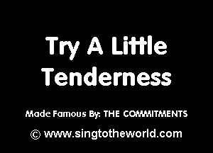 Try A Lawne

Tenderness

Made Famous Byt THE COn'M-MTMENTS

(Q www.singtotheworld.com