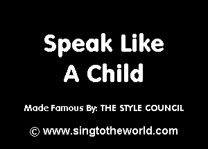 Speak Like
A Childl

Made Famous 83c THE SIYLE COUNCIL

(Q www.singtotheworld.com