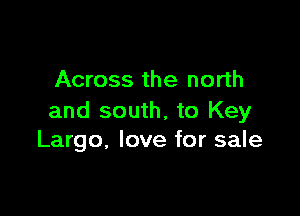 Across the north

and south, to Key
Largo, love for sale