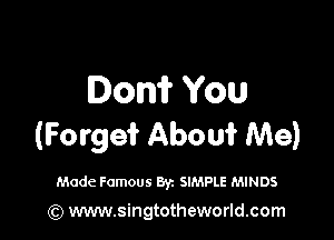 Dom? You

(Forge? Aboui Me)

Made Famous Byz SIMPLE MINDS

(Q www.singtotheworld.com