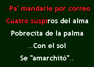 O

Cuatro suspiros del alma

Pobrecita de la palma

..Con el sol

Se amarchit6..