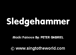 Slledlgehmmmer

Made Famous Byz PETER GABRIEL

) www.singtotheworld.com