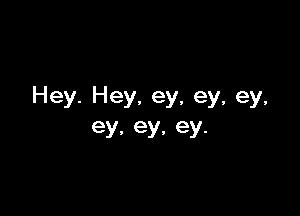 Hey.Hey.ey,ey,ey,

ey,ey,ey.