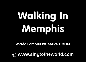 Wozllking lln
Memphis

Made Famous Byz MARC COHN

(Q www.singtotheworld.com