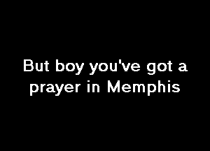 But boy you've got a

prayer in Memphis