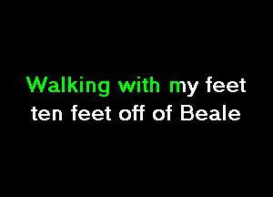 Walking with my feet

ten feet off of Beale