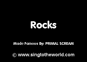Rocks

Made Famous Byz PRIMAL SCREAM

(Q www.singtotheworld.com