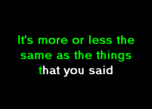 It's more or less the

same as the things
that you said