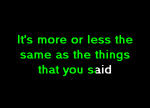 It's more or less the

same as the things
that you said