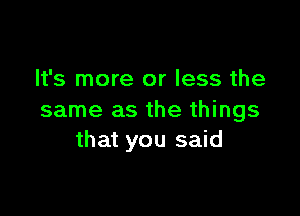 It's more or less the

same as the things
that you said