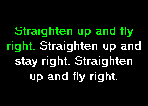 Straighten up and fly
right. Straighten up and

stay right. Straighten
up and fly right.