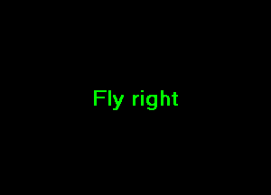 Fly right