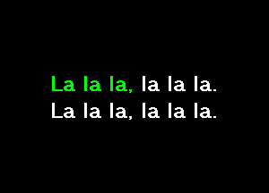 La la la. la la la.

La la la. la la la.