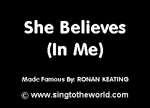 She Bellieves
(lln Me)

Made Famous 871 RONAN KEATING

(Q www.singtotheworld.com
