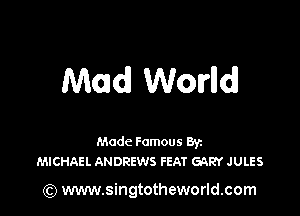 Mead Worlld

Made Famous Ban
MICHAEL ANDREWS FEAT GARY JULES

(Q www.singtotheworld.com